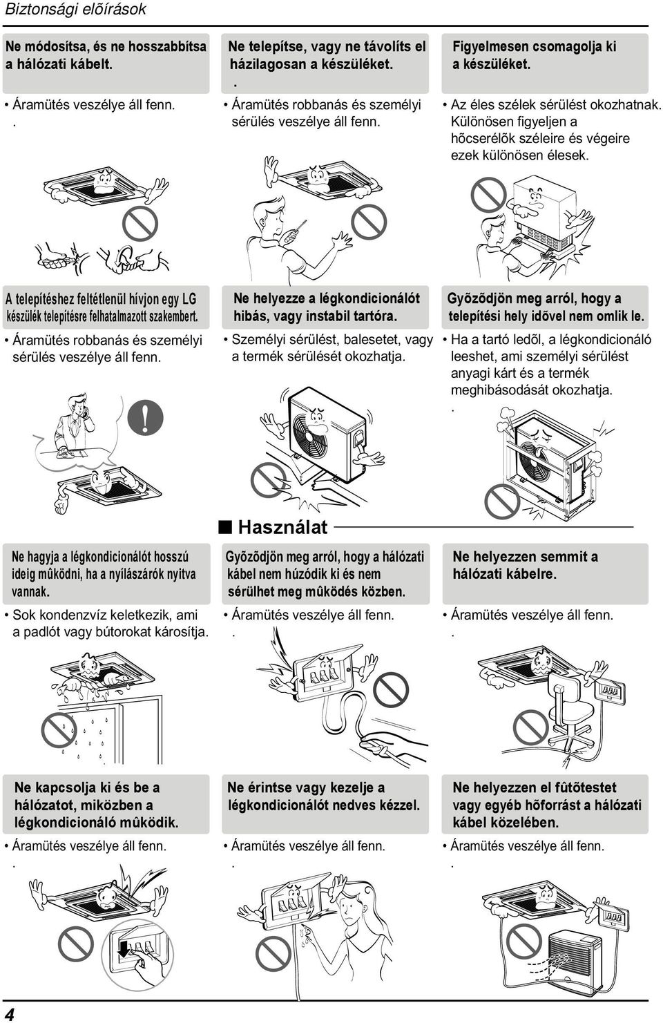 hívjon egy LG készülék telepítésre felhatalmazott szakembert Áramütés robbanás és személyi sérülés veszélye áll fenn Ne helyezze a légkondicionálót hibás, vagy instabil tartóra Személyi sérülést,