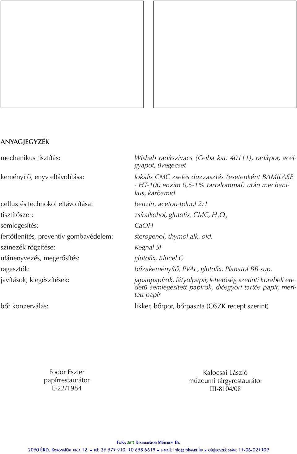 technokol eltávolítása: benzin, aceton-toluol 2:1 tisztítószer: zsíralkohol, glutofix, CMC, H 2 O 2 semlegesítés: CaOH fertőtlenítés, preventív gombavédelem: sterogenol, thymol alk. old.