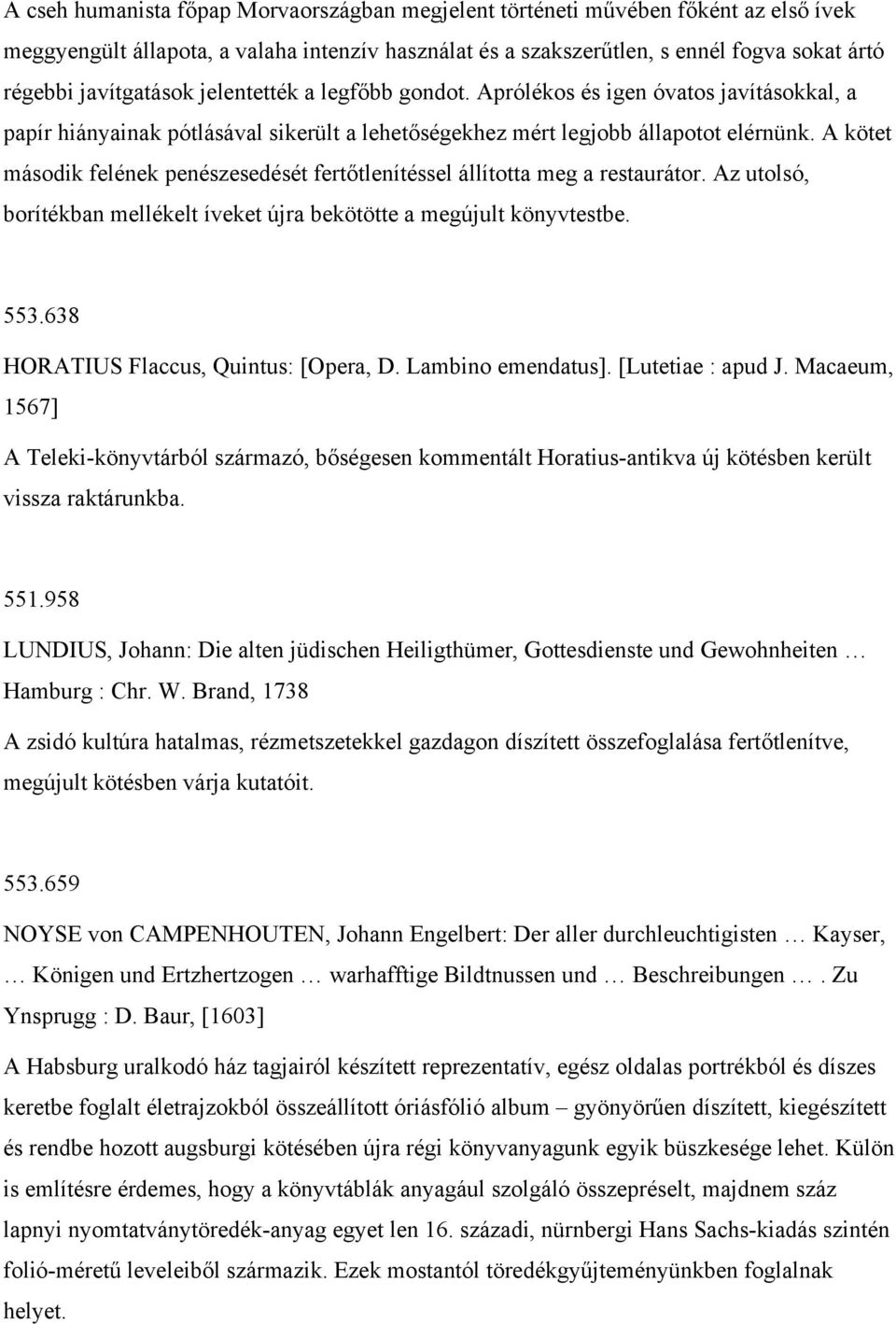 A kötet második felének penészesedését fertőtlenítéssel állította meg a restaurátor. Az utolsó, borítékban mellékelt íveket újra bekötötte a megújult könyvtestbe. 553.