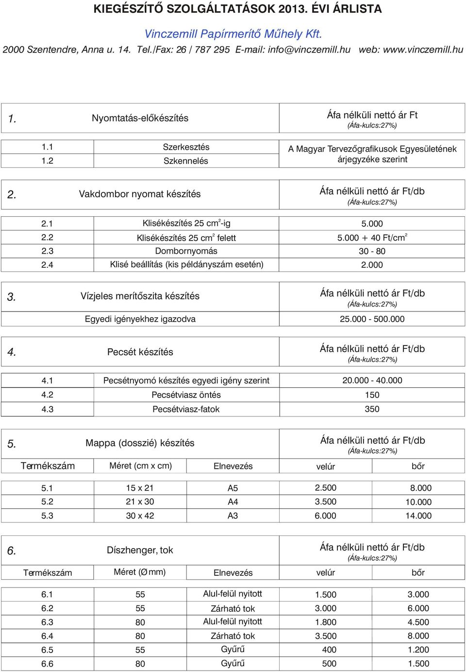 4 Klisékészítés 5 cm -ig 000 Klisékészítés 5 cm felett Dombornyomás Klisé beállítás (kis példányszám esetén) 000 + Ft/cm 30 -.000 Vízjeles merítõszita készítés Egyedi igényekhez igazodva 000 -.