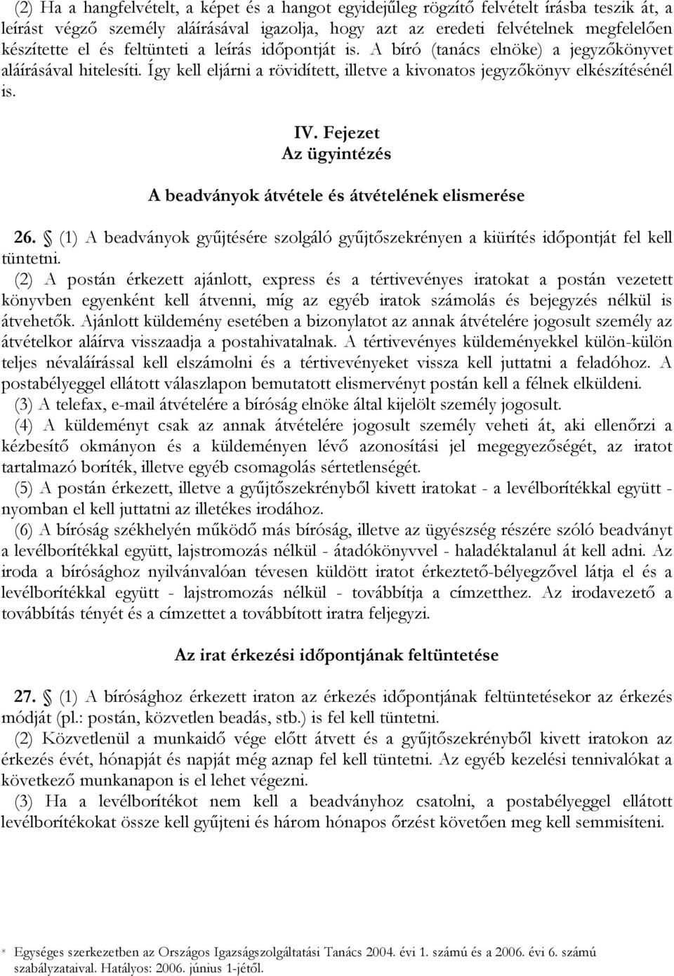 Fejezet Az ügyintézés A beadványok átvétele és átvételének elismerése 26. (1) A beadványok gyűjtésére szolgáló gyűjtőszekrényen a kiürítés időpontját fel kell tüntetni.