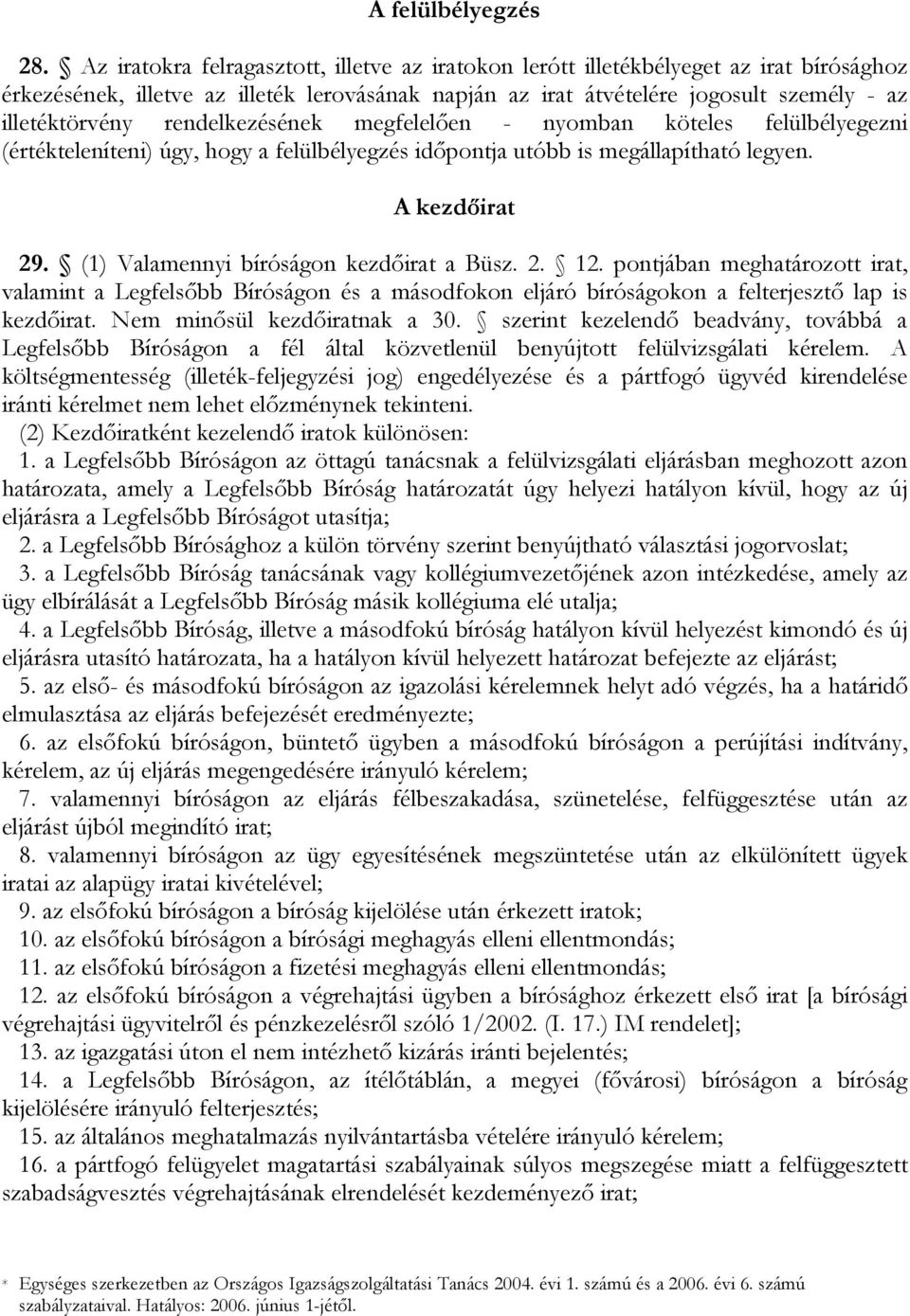 rendelkezésének megfelelően - nyomban köteles felülbélyegezni (értékteleníteni) úgy, hogy a felülbélyegzés időpontja utóbb is megállapítható legyen. A kezdőirat 29.