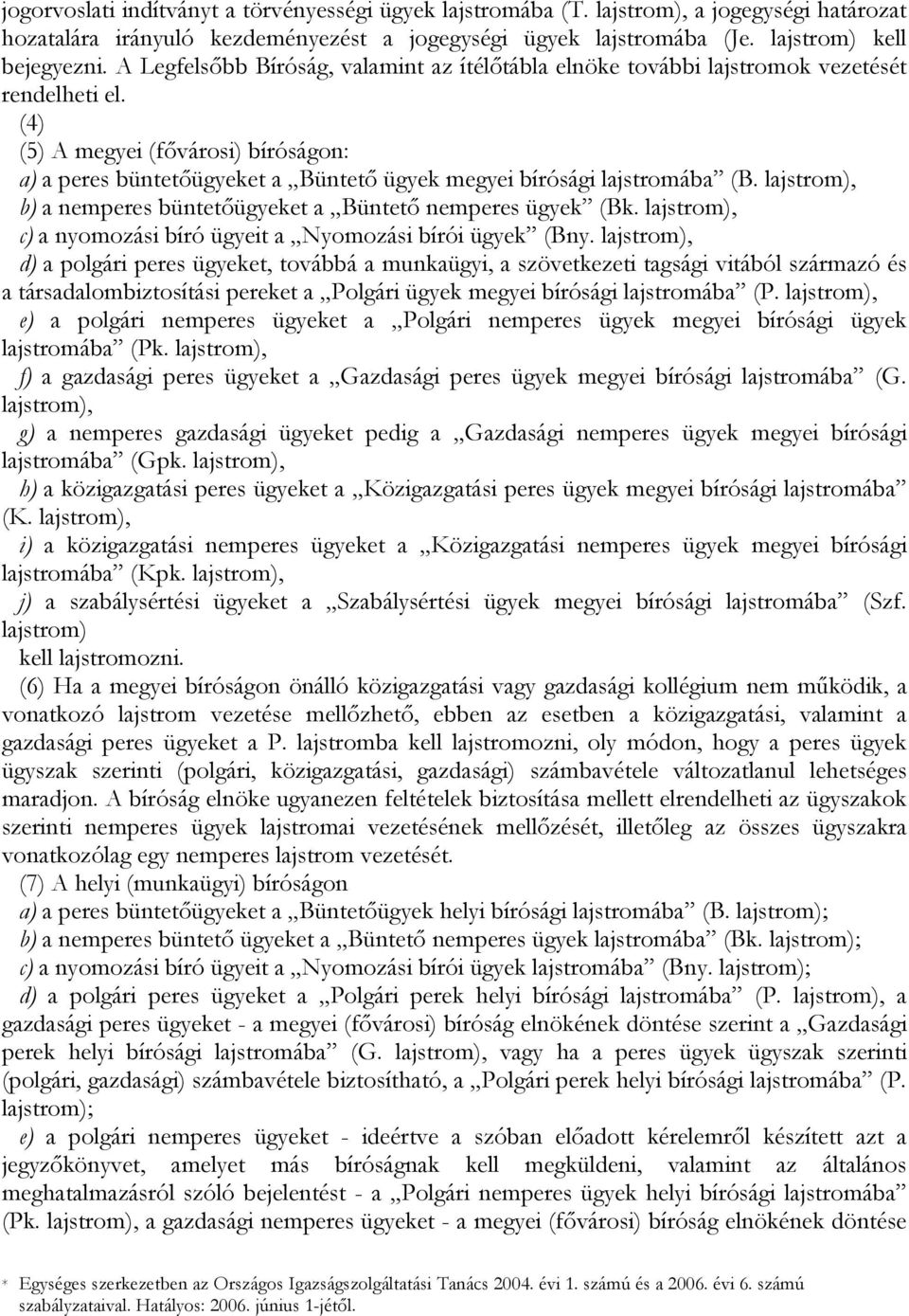 (4) (5) A megyei (fővárosi) bíróságon: a) a peres büntetőügyeket a Büntető ügyek megyei bírósági lajstromába (B. lajstrom), b) a nemperes büntetőügyeket a Büntető nemperes ügyek (Bk.