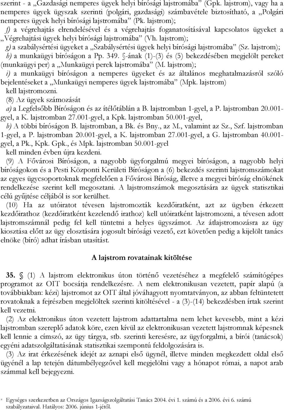 lajstrom); f) a végrehajtás elrendelésével és a végrehajtás foganatosításával kapcsolatos ügyeket a Végrehajtási ügyek helyi bírósági lajstromába (Vh.