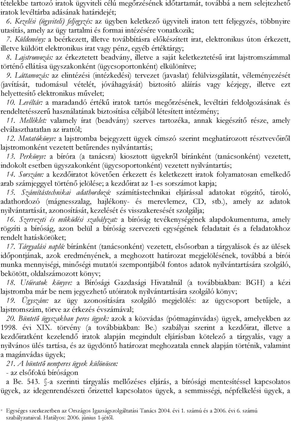 Küldemény: a beérkezett, illetve továbbításra előkészített irat, elektronikus úton érkezett, illetve küldött elektronikus irat vagy pénz, egyéb értéktárgy; 8.