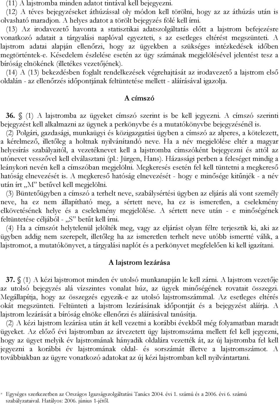 (13) Az irodavezető havonta a statisztikai adatszolgáltatás előtt a lajstrom befejezésre vonatkozó adatait a tárgyalási naplóval egyezteti, s az esetleges eltérést megszünteti.