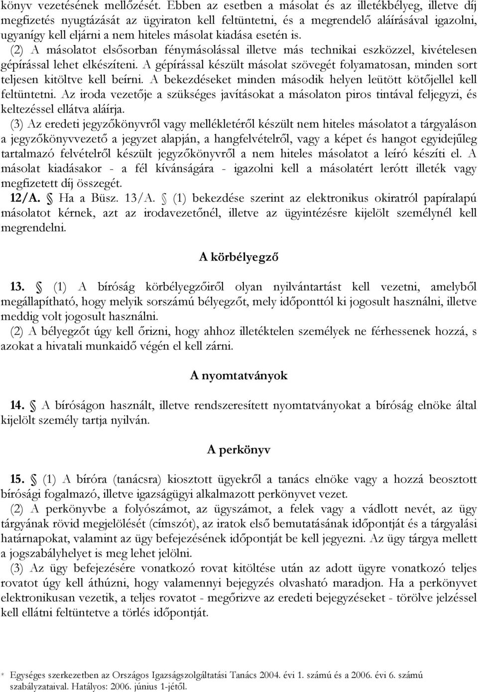 kiadása esetén is. (2) A másolatot elsősorban fénymásolással illetve más technikai eszközzel, kivételesen gépírással lehet elkészíteni.