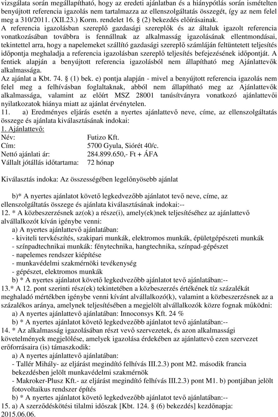 referencia igazolásban szereplő gazdasági szereplők és az általuk igazolt referencia vonatkozásában továbbra is fennállnak az alkalmasság igazolásának ellentmondásai, tekintettel arra, hogy a