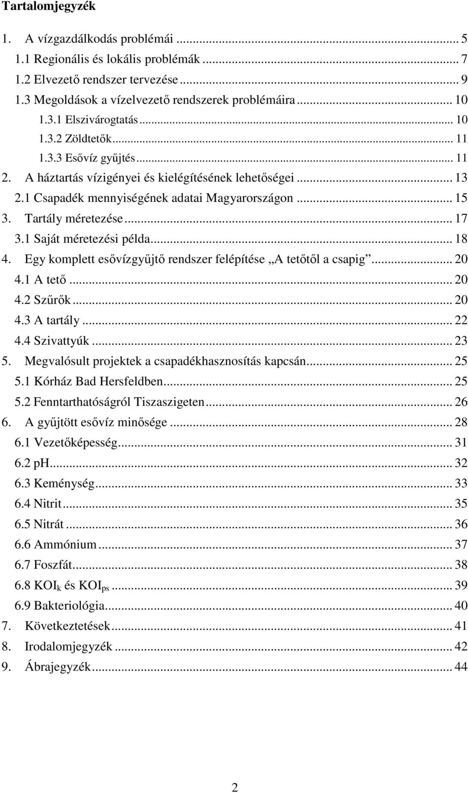 1 Saját méretezési példa... 18 4. Egy komplett esővízgyűjtő rendszer felépítése A tetőtől a csapig... 20 4.1 A tető... 20 4.2 Szűrők... 20 4.3 A tartály... 22 4.4 Szivattyúk... 23 5.