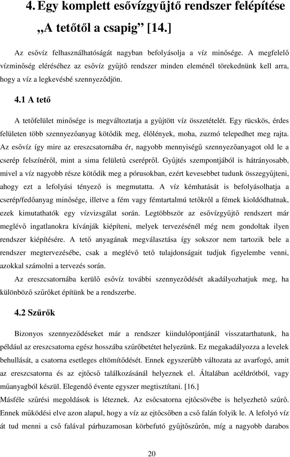 1 A tető A tetőfelület minősége is megváltoztatja a gyűjtött víz összetételét. Egy rücskös, érdes felületen több szennyezőanyag kötődik meg, élőlények, moha, zuzmó telepedhet meg rajta.