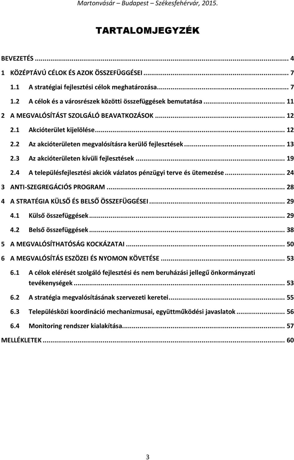 4 A településfejlesztési akciók vázlatos pénzügyi terve és ütemezése... 24 3 ANTI-SZEGREGÁCIÓS PROGRAM... 28 4 A STRATÉGIA KÜLSŐ ÉS BELSŐ ÖSSZEFÜGGÉSEI... 29 4.1 Külső összefüggések... 29 4.2 Belső összefüggések.