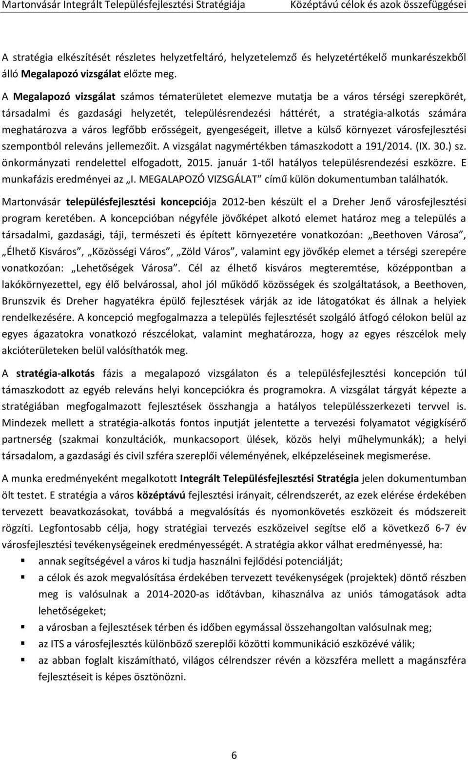 város legfőbb erősségeit, gyengeségeit, illetve a külső környezet városfejlesztési szempontból releváns jellemezőit. A vizsgálat nagymértékben támaszkodott a 191/2014. (IX. 30.) sz.