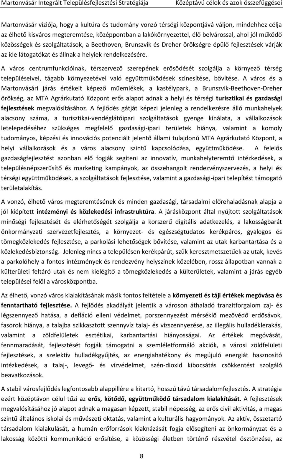 rendelkezésére. A város centrumfunkcióinak, térszervező szerepének erősödését szolgálja a környező térség településeivel, tágabb környezetével való együttműködések színesítése, bővítése.