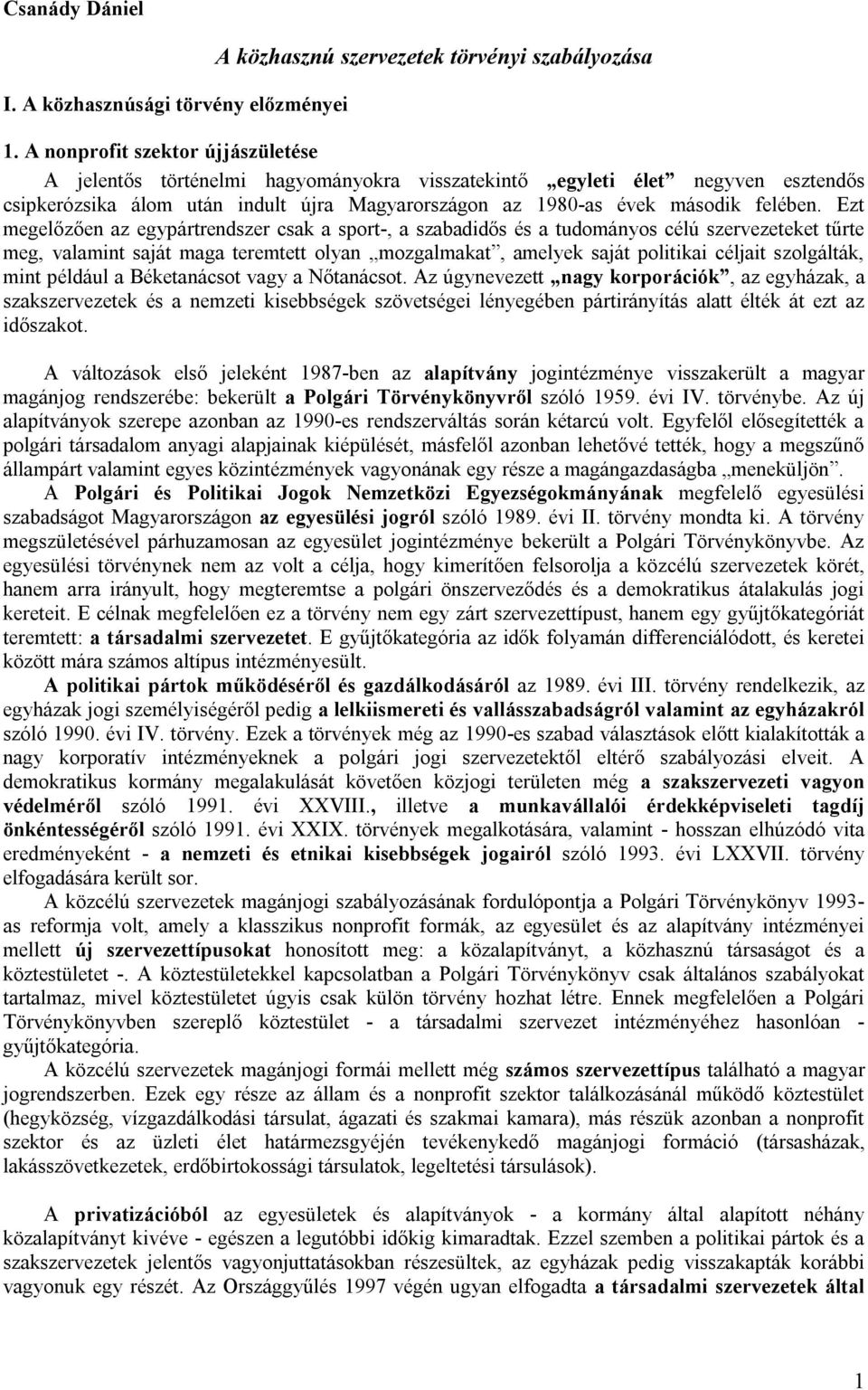 Ezt megelőzően az egypártrendszer csak a sport-, a szabadidős és a tudományos célú szervezeteket tűrte meg, valamint saját maga teremtett olyan mozgalmakat, amelyek saját politikai céljait