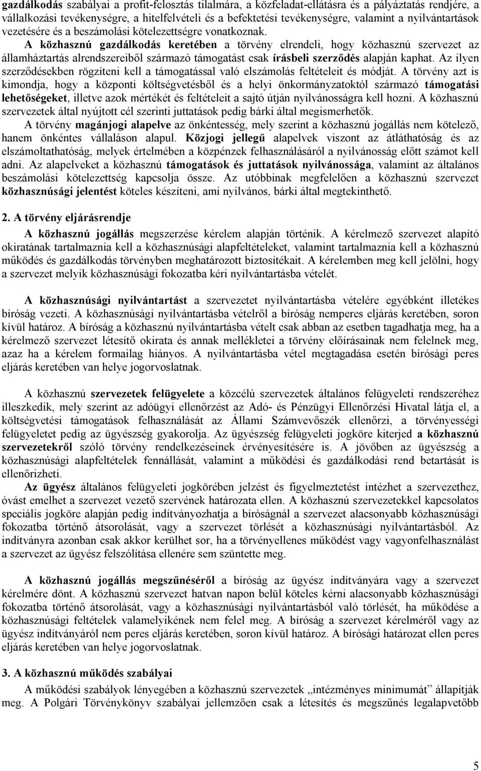 A közhasznú gazdálkodás keretében a törvény elrendeli, hogy közhasznú szervezet az államháztartás alrendszereiből származó támogatást csak írásbeli szerződés alapján kaphat.