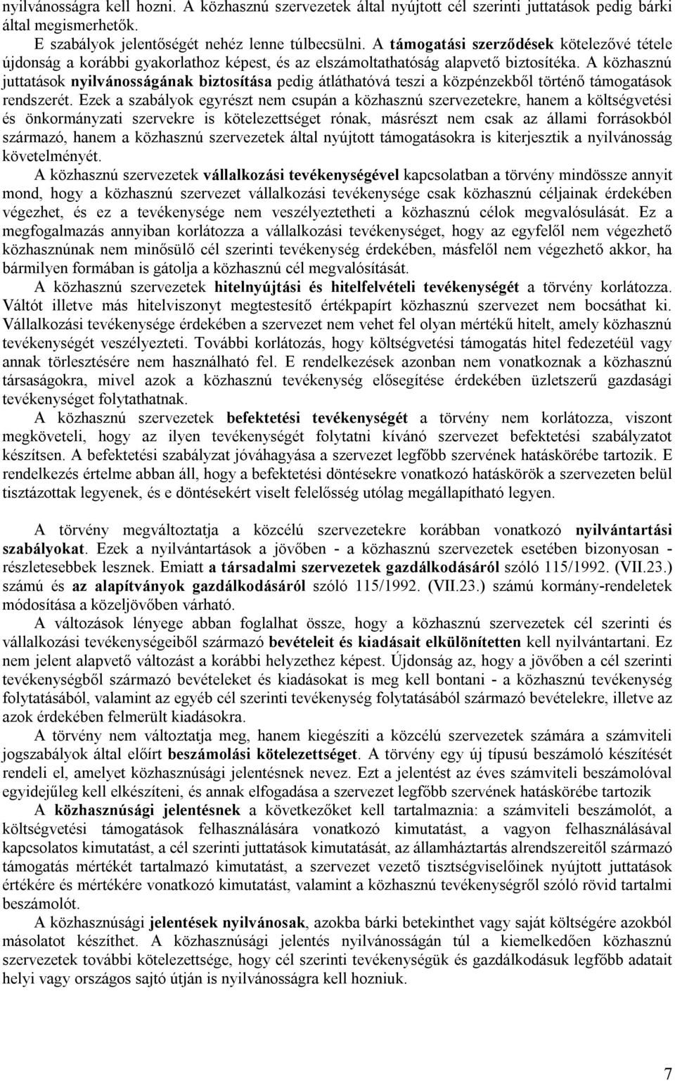 A közhasznú juttatások nyilvánosságának biztosítása pedig átláthatóvá teszi a közpénzekből történő támogatások rendszerét.