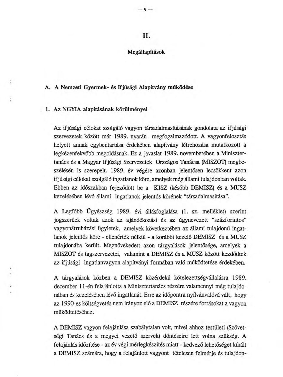 A vagyonfelosztás helyett annak egybentartása érdekében alapítvány létrehozása mutatkozott a legkézenfekvőbb megoldásnak. Ez a javaslat 1989.