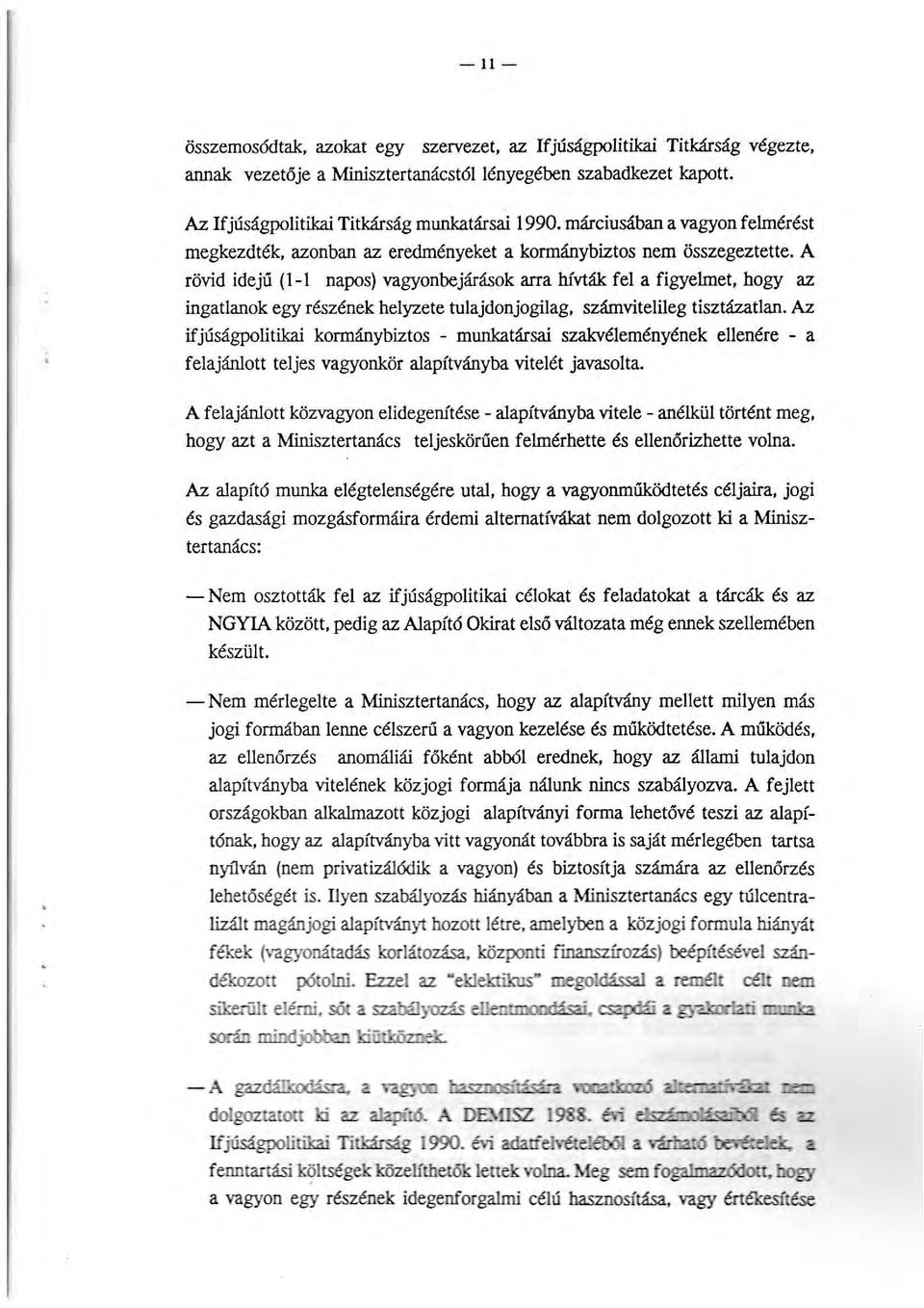 A rövid idejű (1-1 napos) vagyonbejárások arra hívták fel a figyelmet, hogy az ingatlanok egy részének helyzete tulajdonjogilag, számvitelileg tisztázatlan.