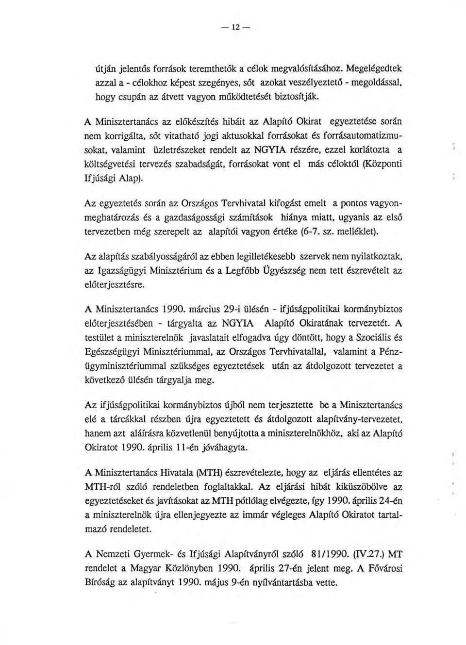 A Minisztertanács az előkészítés hibáit az Alapító Okirat egyeztetése során nem korrigálta, sőt vitatható jogi aktusokkal forrásokat és forrásautomatizmusokat, valamint üzletrészeket rendelt az NGYIA