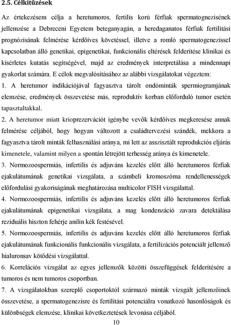 interpretálása a mindennapi gyakorlat számára. E célok megvalósításához az alábbi vizsgálatokat végeztem: 1.