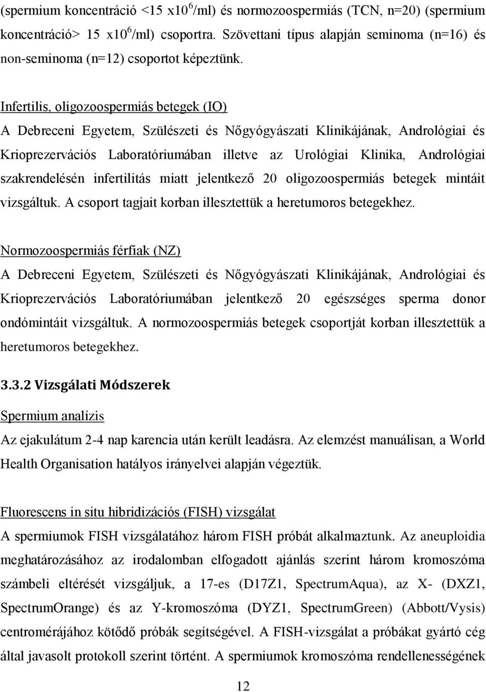 Infertilis, oligozoospermiás betegek (IO) A Debreceni Egyetem, Szülészeti és Nőgyógyászati Klinikájának, Andrológiai és Krioprezervációs Laboratóriumában illetve az Urológiai Klinika, Andrológiai