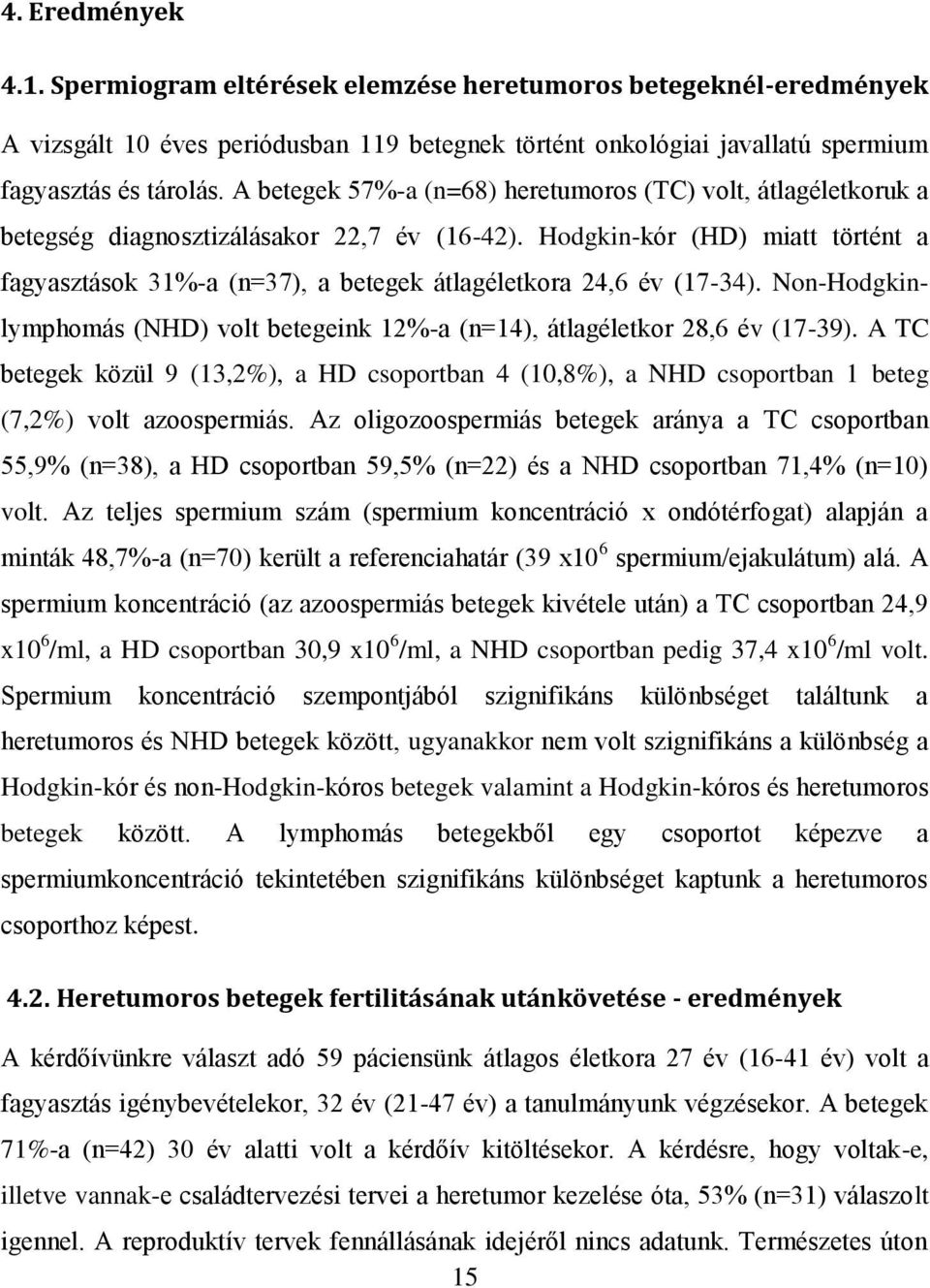 Hodgkin-kór (HD) miatt történt a fagyasztások 31%-a (n=37), a betegek átlagéletkora 24,6 év (17-34). Non-Hodgkinlymphomás (NHD) volt betegeink 12%-a (n=14), átlagéletkor 28,6 év (17-39).