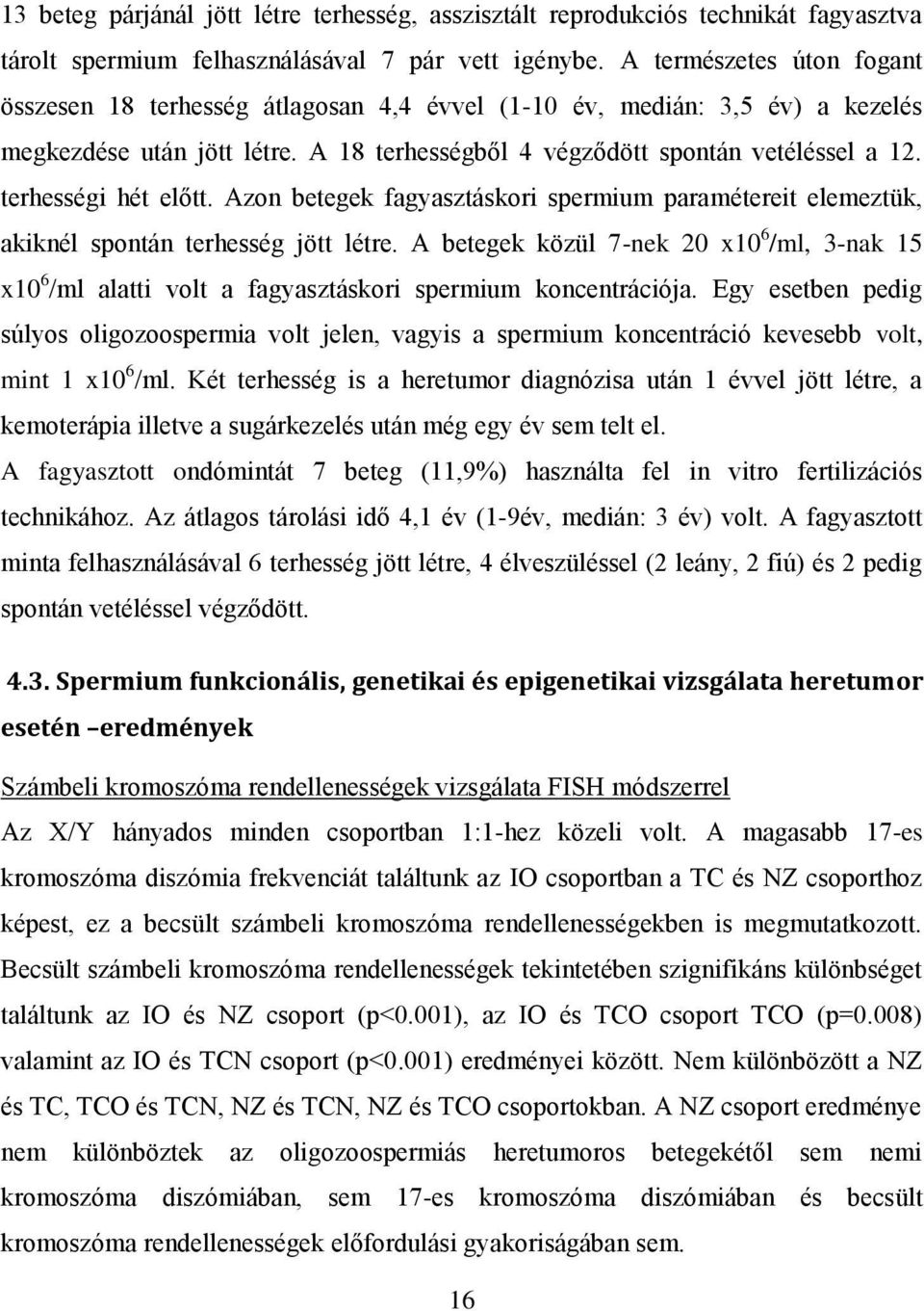 terhességi hét előtt. Azon betegek fagyasztáskori spermium paramétereit elemeztük, akiknél spontán terhesség jött létre.