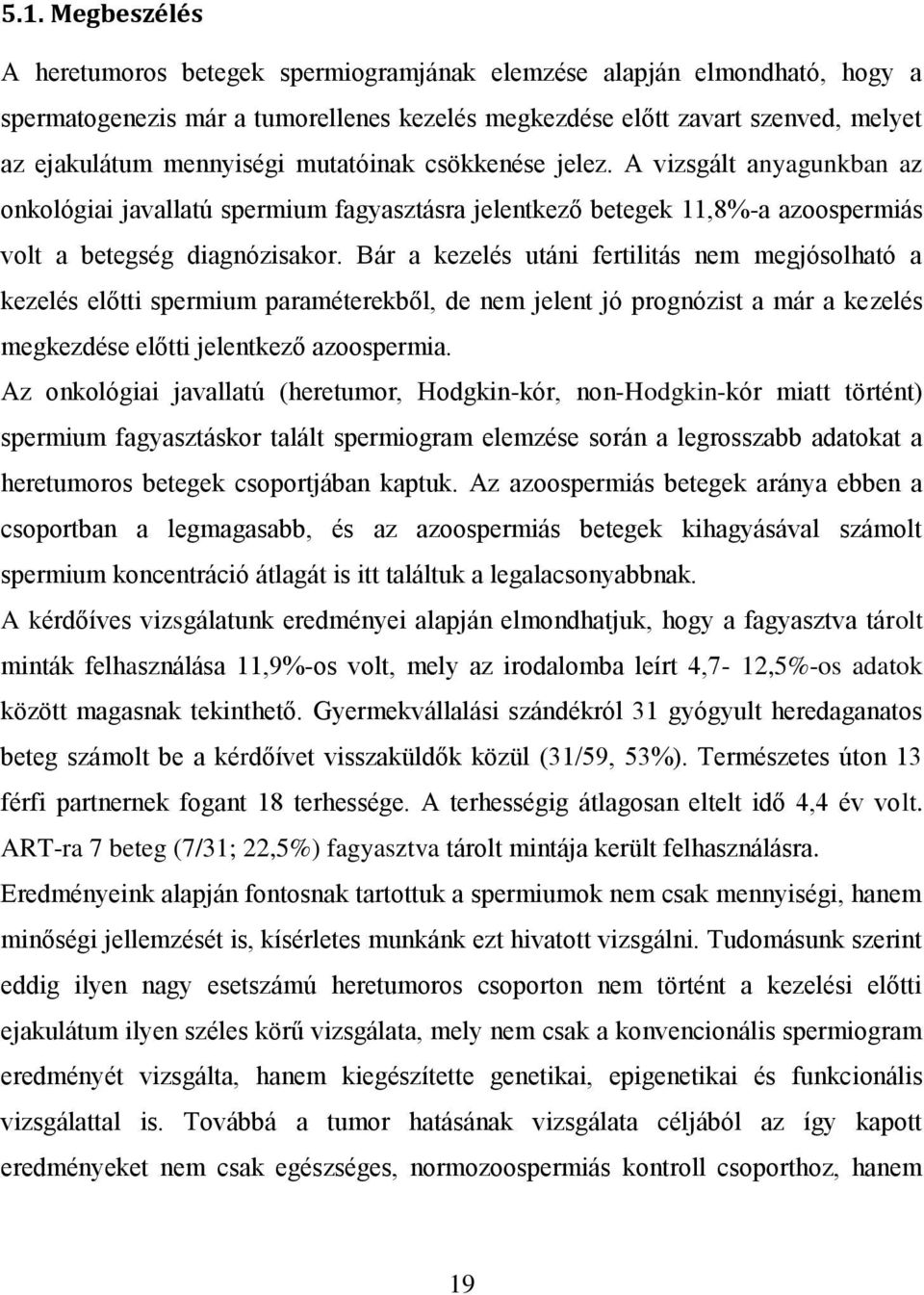 Bár a kezelés utáni fertilitás nem megjósolható a kezelés előtti spermium paraméterekből, de nem jelent jó prognózist a már a kezelés megkezdése előtti jelentkező azoospermia.