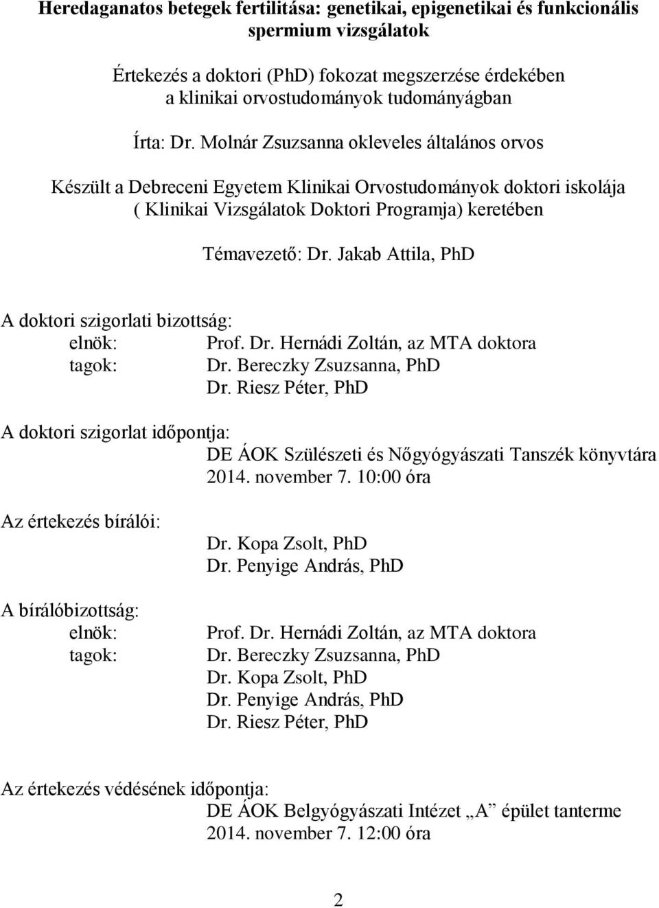 Jakab Attila, PhD A doktori szigorlati bizottság: elnök: Prof. Dr. Hernádi Zoltán, az MTA doktora tagok: Dr. Bereczky Zsuzsanna, PhD Dr.