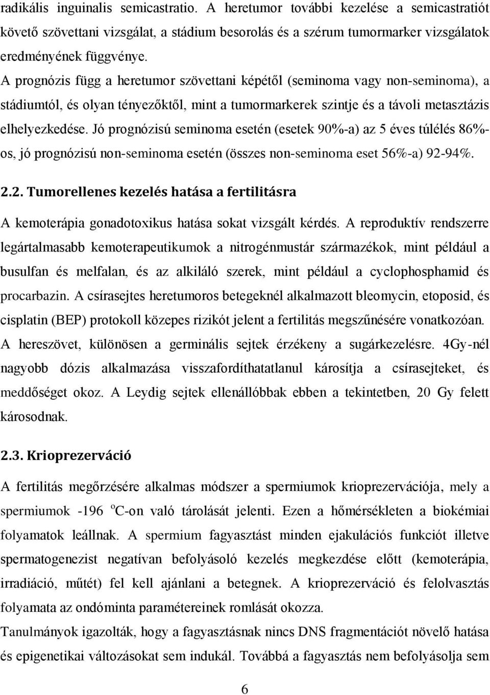 Jó prognózisú seminoma esetén (esetek 90%-a) az 5 éves túlélés 86%- os, jó prognózisú non-seminoma esetén (összes non-seminoma eset 56%-a) 92-