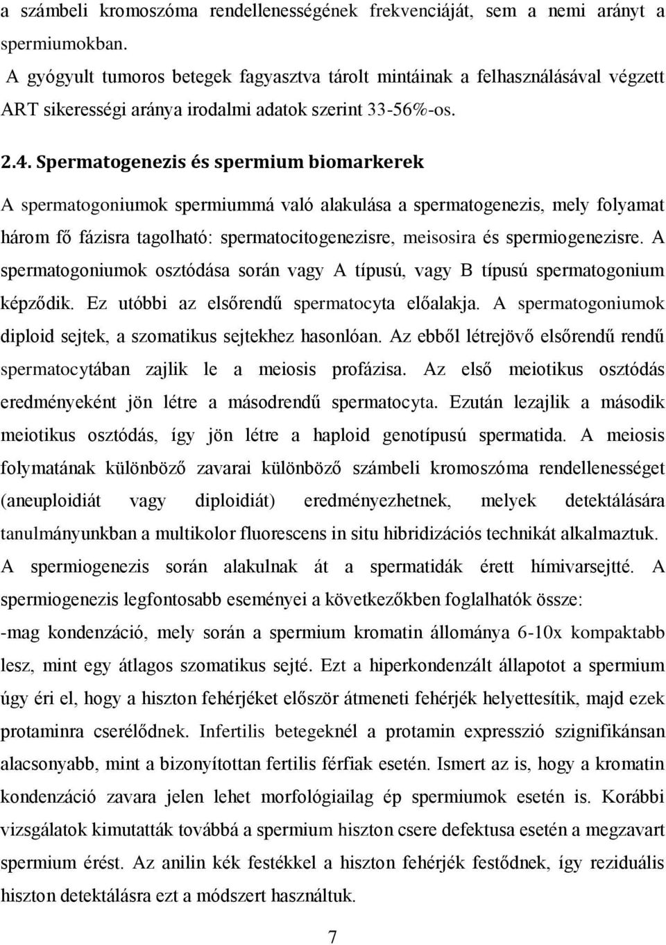 Spermatogenezis és spermium biomarkerek A spermatogoniumok spermiummá való alakulása a spermatogenezis, mely folyamat három fő fázisra tagolható: spermatocitogenezisre, meisosira és spermiogenezisre.