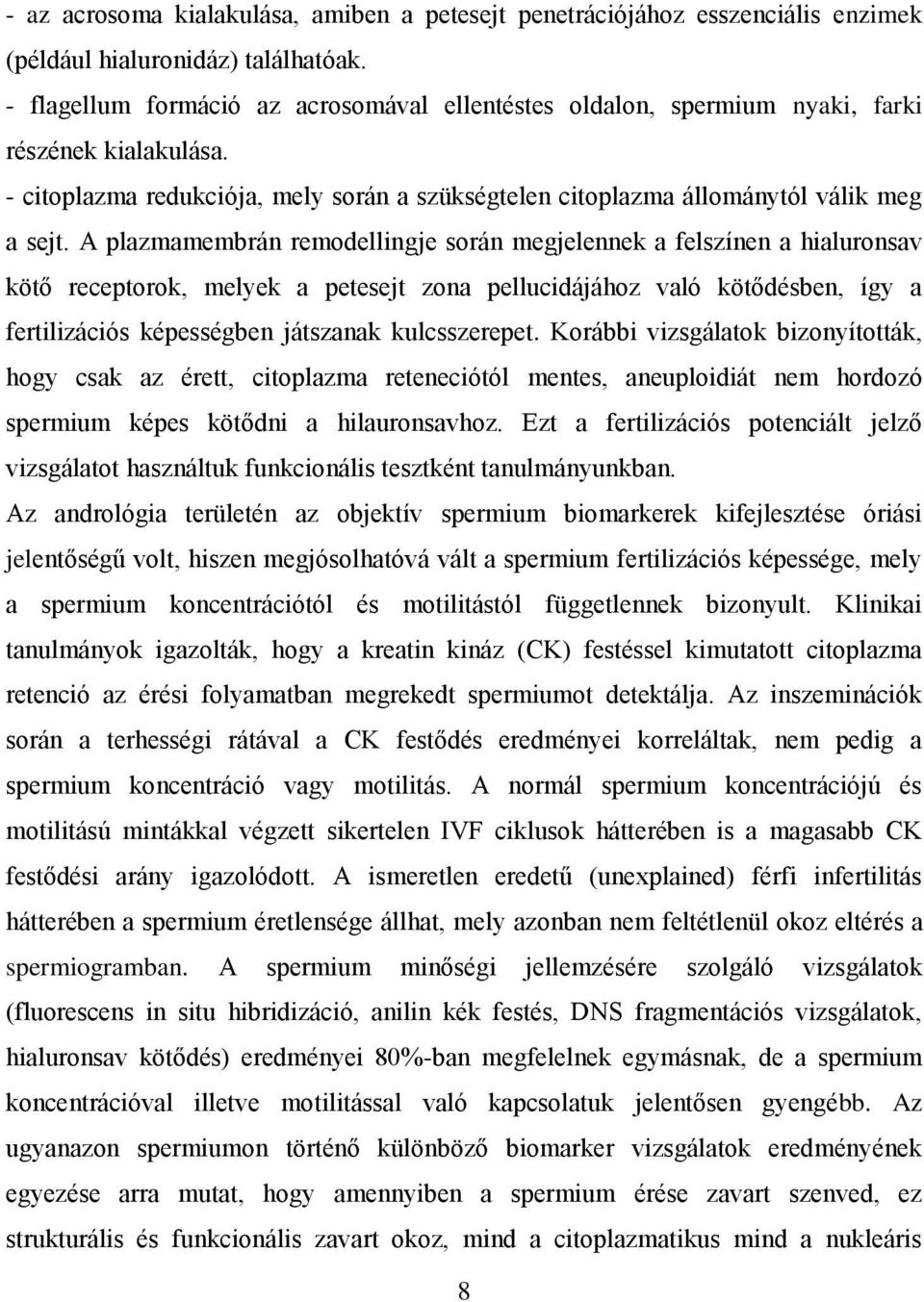 A plazmamembrán remodellingje során megjelennek a felszínen a hialuronsav kötő receptorok, melyek a petesejt zona pellucidájához való kötődésben, így a fertilizációs képességben játszanak