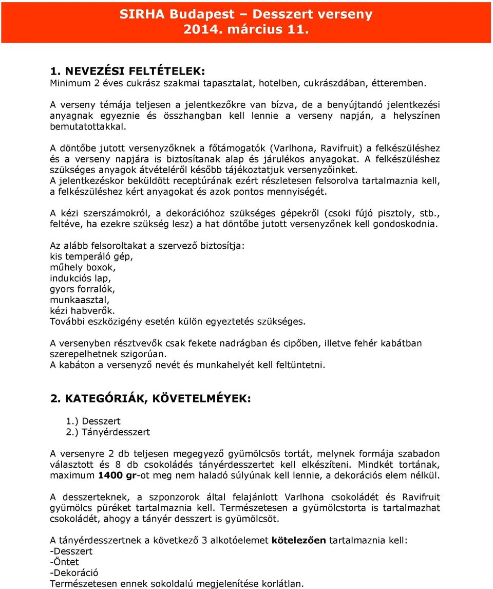 A döntőbe jutott versenyzőknek a főtámogatók (Varlhona, Ravifruit) a felkészüléshez és a verseny napjára is biztosítanak alap és járulékos anyagokat.