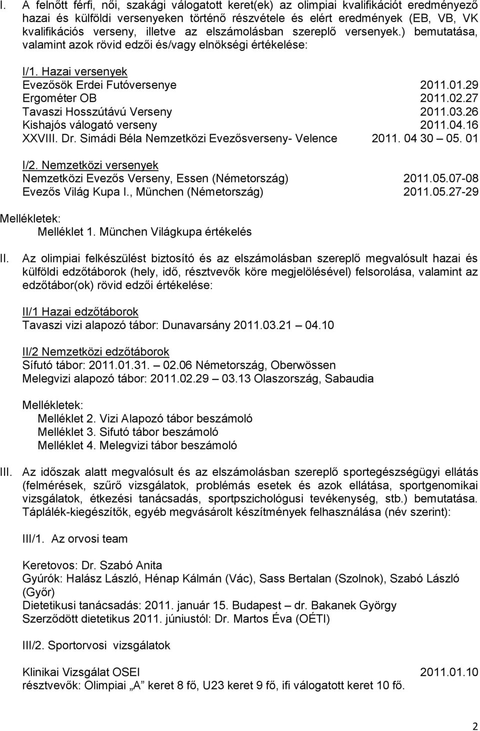 27 Tavaszi Hosszútávú Verseny 2011.03.26 Kishajós válogató verseny 2011.04.16 XXVIII. Dr. Simádi Béla Nemzetközi Evezősverseny- Velence 2011. 04 30 05. 01 I/2.