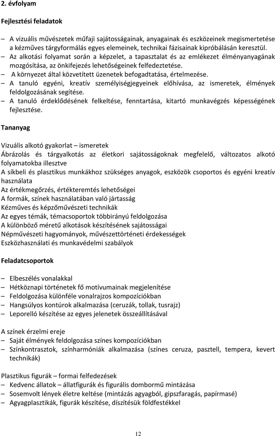 A környezet által közvetített üzenetek befogadtatása, értelmezése. A tanuló egyéni, kreatív személyiségjegyeinek előhívása, az ismeretek, élmények feldolgozásának segítése.