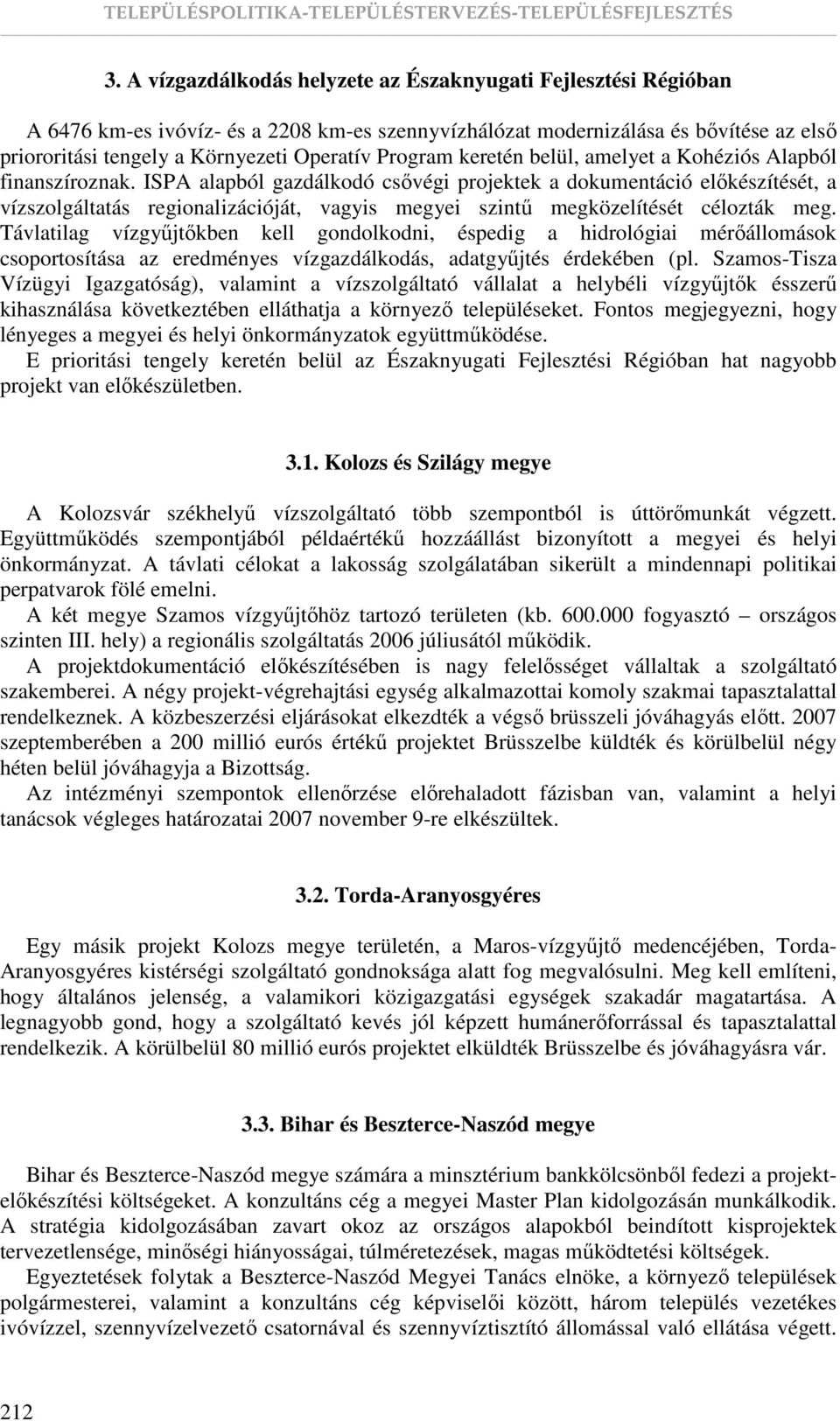 ISPA alapból gazdálkodó csıvégi projektek a dokumentáció elıkészítését, a vízszolgáltatás regionalizációját, vagyis megyei szintő megközelítését célozták meg.