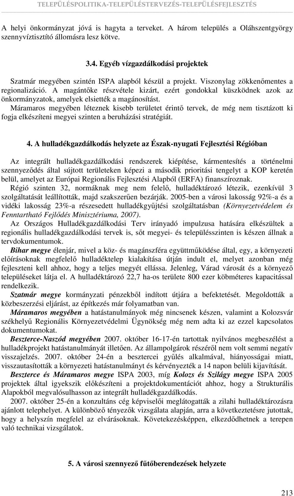 A magántıke részvétele kizárt, ezért gondokkal küszködnek azok az önkormányzatok, amelyek elsiették a magánosítást.