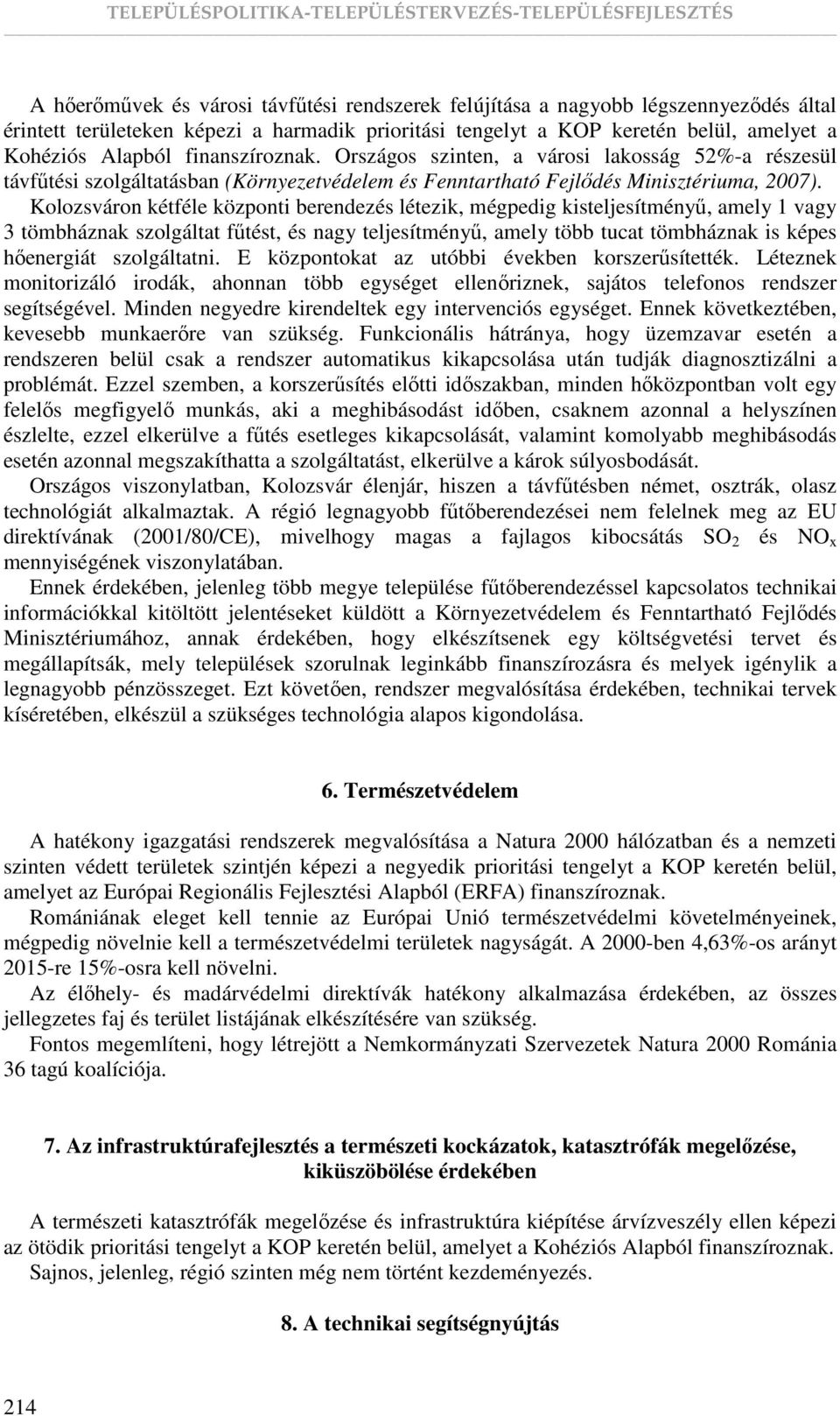 Kolozsváron kétféle központi berendezés létezik, mégpedig kisteljesítményő, amely 1 vagy 3 tömbháznak szolgáltat főtést, és nagy teljesítményő, amely több tucat tömbháznak is képes hıenergiát