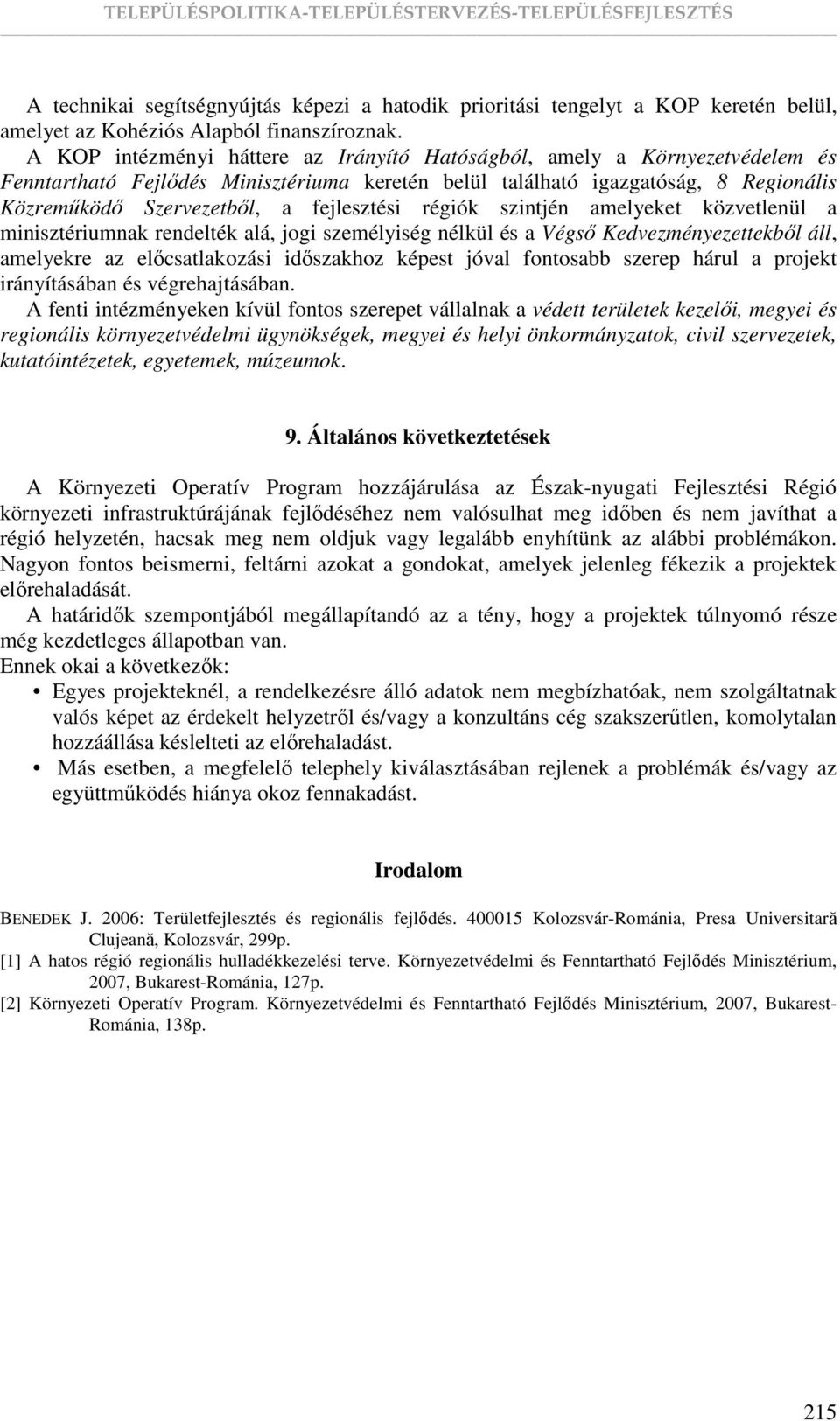 fejlesztési régiók szintjén amelyeket közvetlenül a minisztériumnak rendelték alá, jogi személyiség nélkül és a Végsı Kedvezményezettekbıl áll, amelyekre az elıcsatlakozási idıszakhoz képest jóval