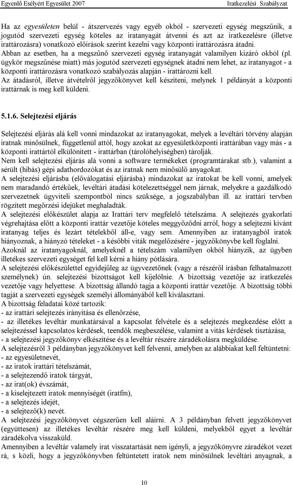 ügykör megszűnése miatt) más jogutód szervezeti egységnek átadni nem lehet, az iratanyagot - a központi irattározásra vonatkozó szabályozás alapján - irattározni kell.