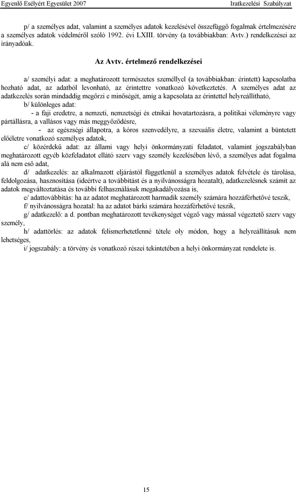 értelmező rendelkezései a/ személyi adat: a meghatározott természetes személlyel (a továbbiakban: érintett) kapcsolatba hozható adat, az adatból levonható, az érintettre vonatkozó következtetés.