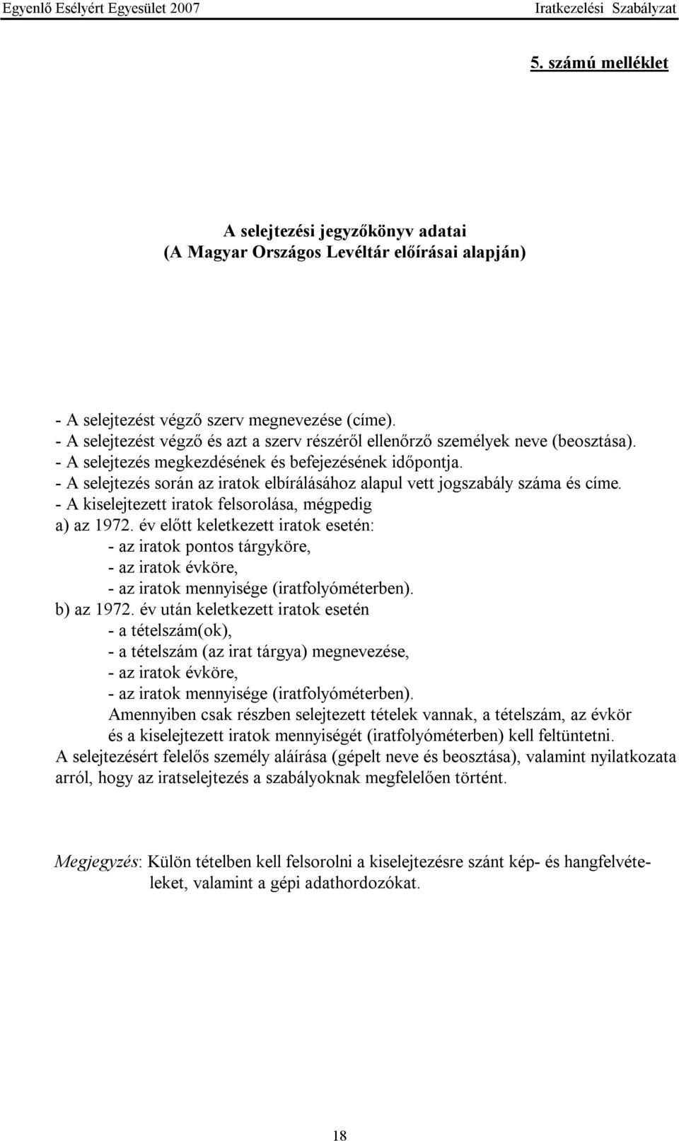 - A selejtezés során az iratok elbírálásához alapul vett jogszabály száma és címe. - A kiselejtezett iratok felsorolása, mégpedig a) az 1972.