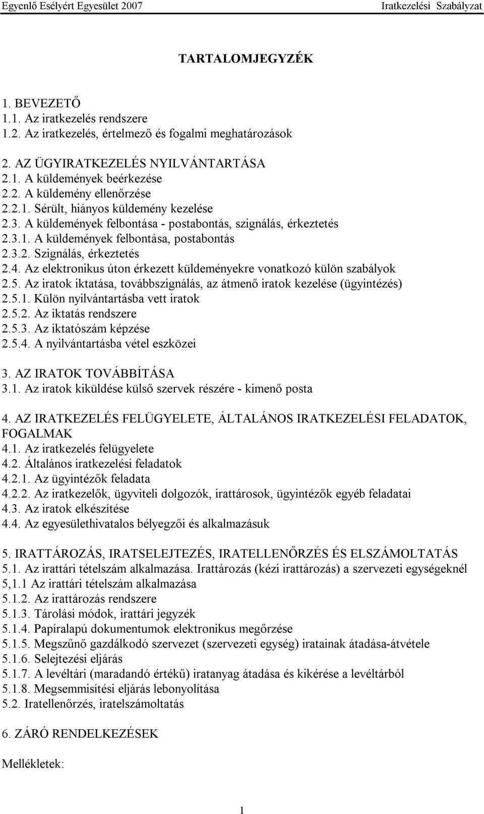 Az elektronikus úton érkezett küldeményekre vonatkozó külön szabályok 2.5. Az iratok iktatása, továbbszignálás, az átmenő iratok kezelése (ügyintézés) 2.5.1. Külön nyilvántartásba vett iratok 2.5.2. Az iktatás rendszere 2.