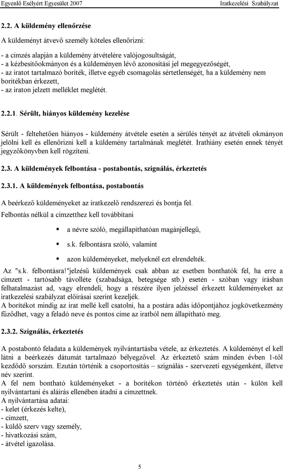 Sérült, hiányos küldemény kezelése Sérült - feltehetően hiányos - küldemény átvétele esetén a sérülés tényét az átvételi okmányon jelölni kell és ellenőrizni kell a küldemény tartalmának meglétét.