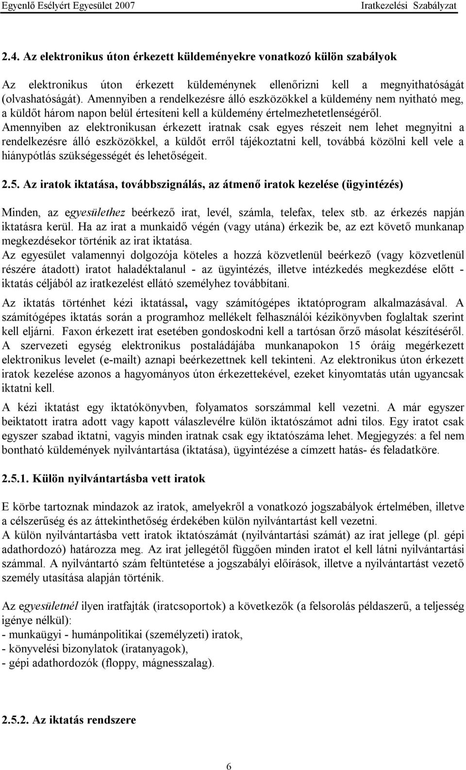 Amennyiben az elektronikusan érkezett iratnak csak egyes részeit nem lehet megnyitni a rendelkezésre álló eszközökkel, a küldőt erről tájékoztatni kell, továbbá közölni kell vele a hiánypótlás