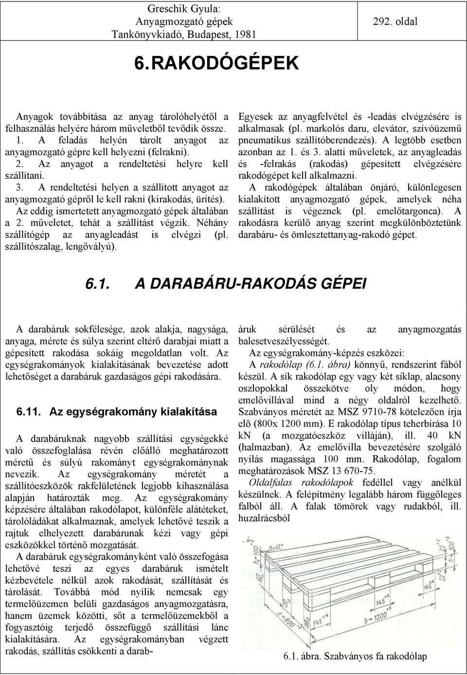 A rendeltetési helyen a szállított anyagot az anyagmozgató gépről le kell rakni (kirakodás, ürítés). Az eddig ismertetett anyagmozgató gépek általában a 2. műveletet, tehát a szállítást végzik.