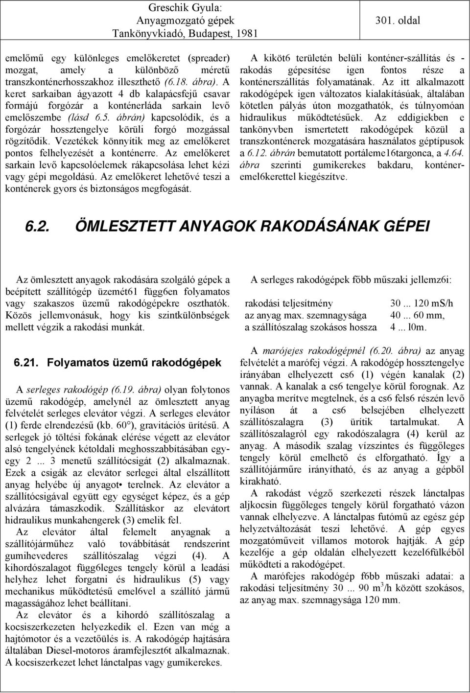 ábrán) kapcsolódik, és a forgózár hossztengelye körüli forgó mozgással rögzítődik. Vezetékek könnyítik meg az emelőkeret pontos felhelyezését a konténerre.