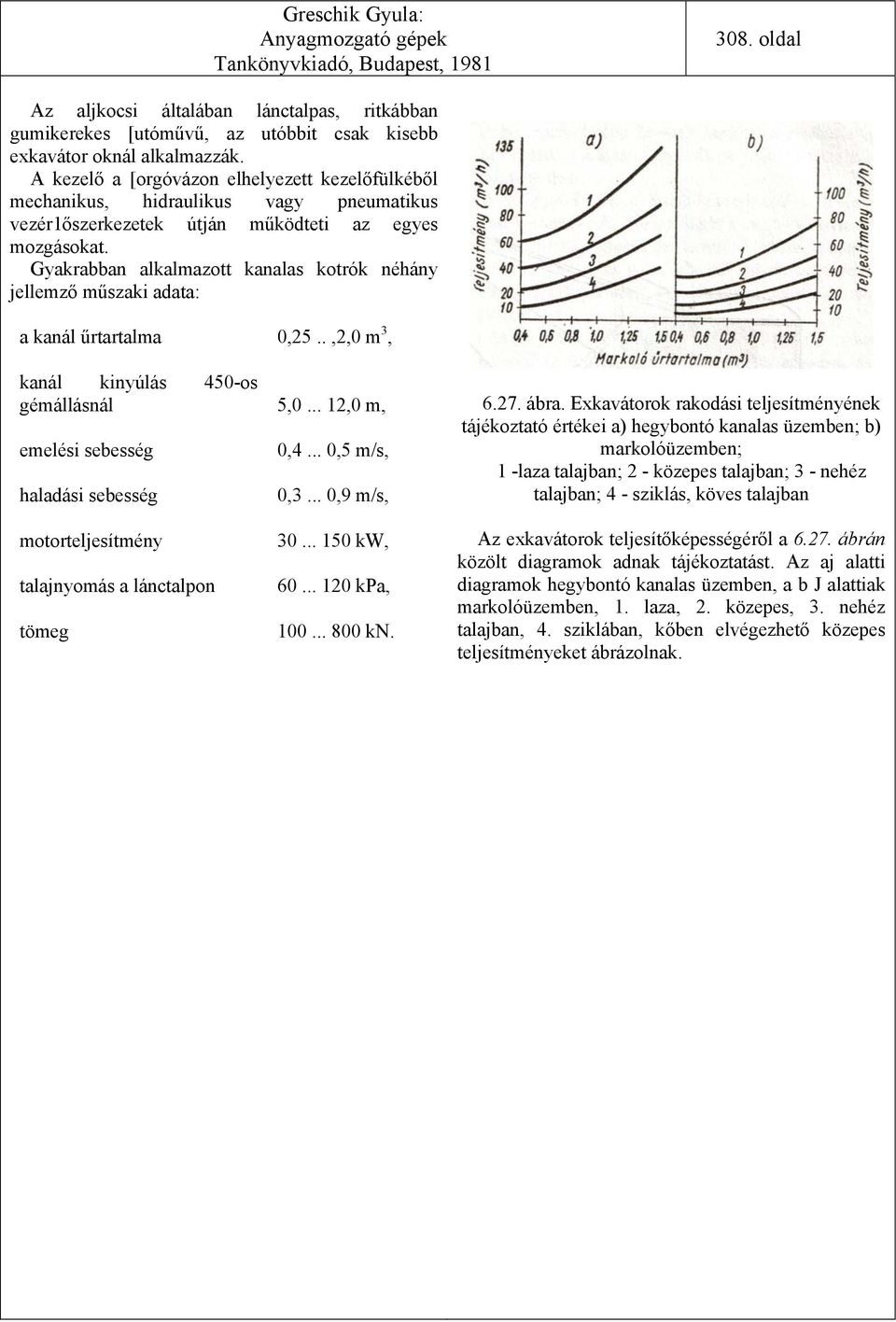 Gyakrabban alkalmazott kanalas kotrók néhány jellemző műszaki adata: a kanál űrtartalma kanál kinyúlás 450-os gémállásnál emelési sebesség haladási sebesség motorteljesítmény talajnyomás a lánctalpon