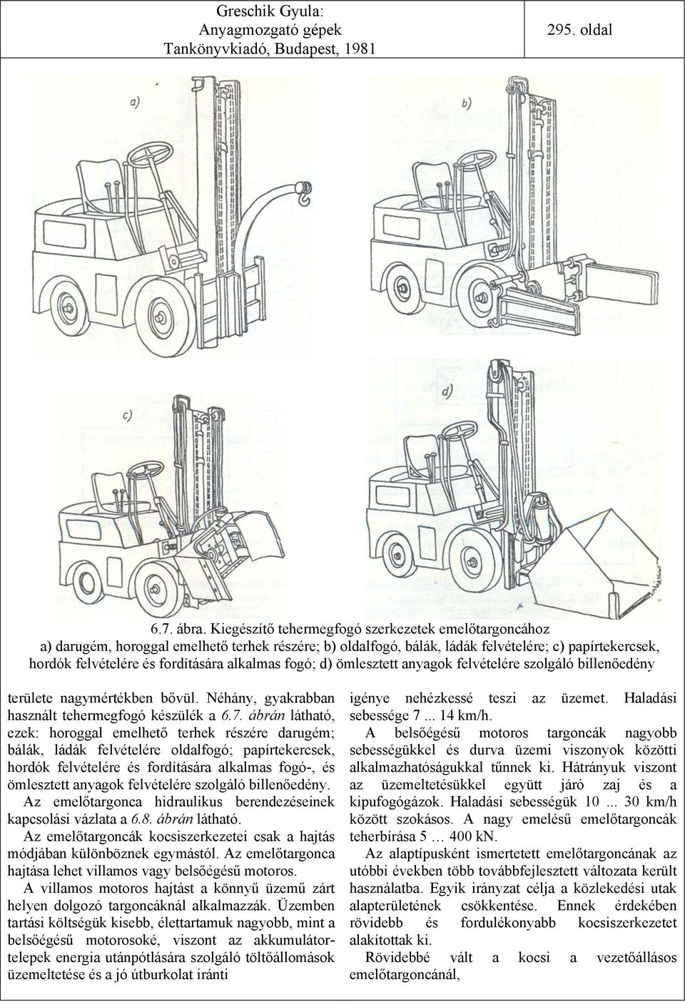 alkalmas fogó; d) ömlesztett anyagok felvételére szolgáló billenőedény területe nagymértékben bővül. Néhány, gyakrabban használt tehermegfogó készülék a 6.7.