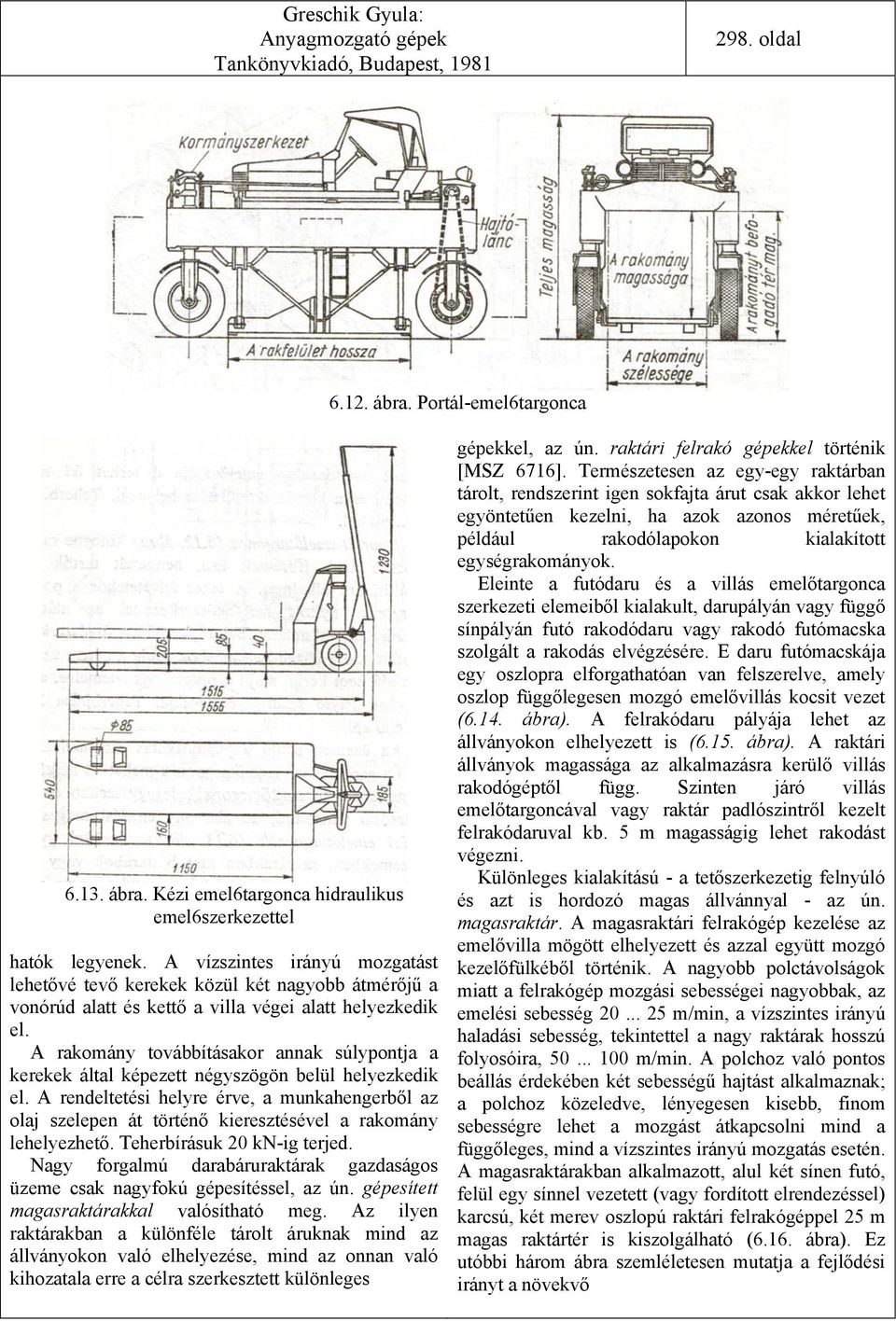 A rakomány továbbításakor annak súlypontja a kerekek által képezett négyszögön belül helyezkedik el.